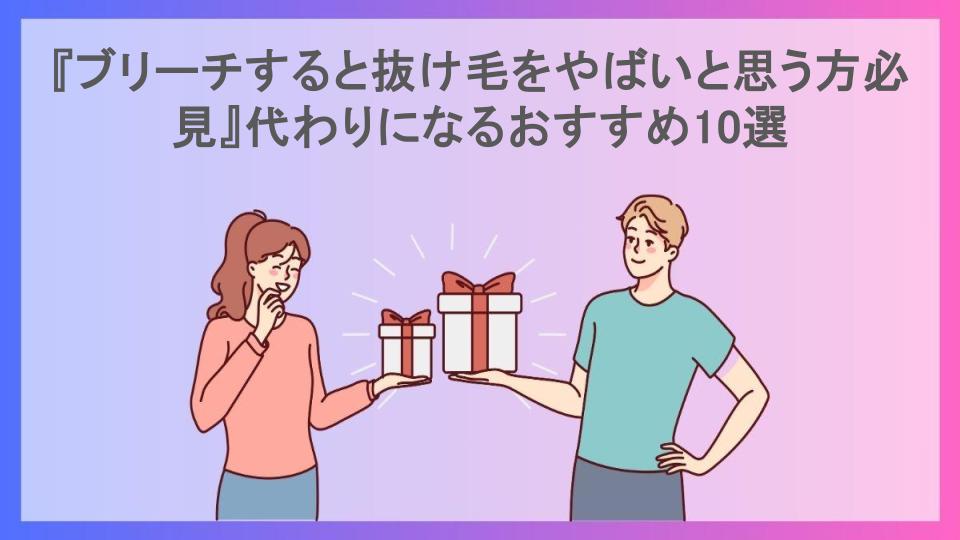 『ブリーチすると抜け毛をやばいと思う方必見』代わりになるおすすめ10選